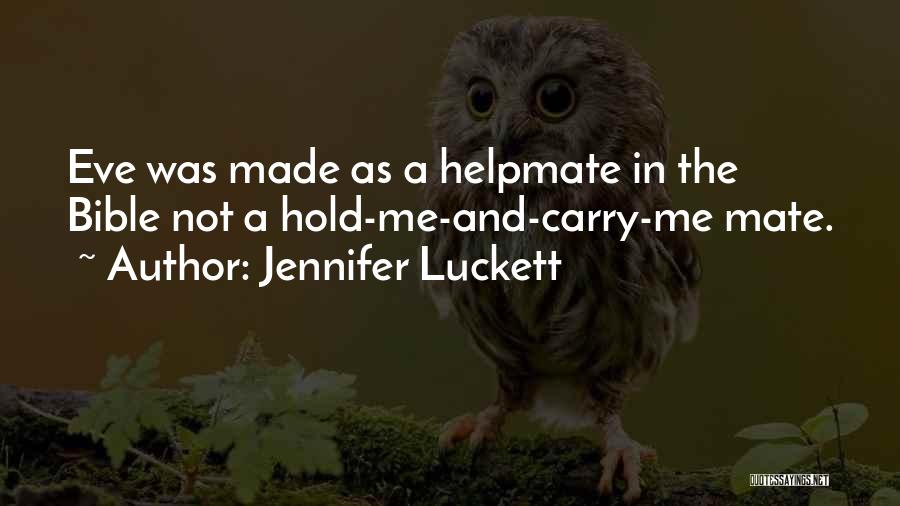 Jennifer Luckett Quotes: Eve Was Made As A Helpmate In The Bible Not A Hold-me-and-carry-me Mate.