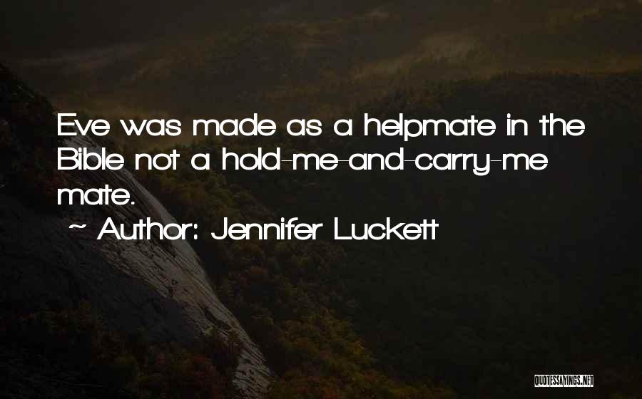 Jennifer Luckett Quotes: Eve Was Made As A Helpmate In The Bible Not A Hold-me-and-carry-me Mate.