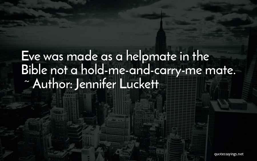 Jennifer Luckett Quotes: Eve Was Made As A Helpmate In The Bible Not A Hold-me-and-carry-me Mate.