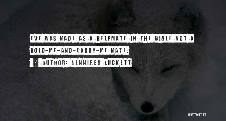 Jennifer Luckett Quotes: Eve Was Made As A Helpmate In The Bible Not A Hold-me-and-carry-me Mate.
