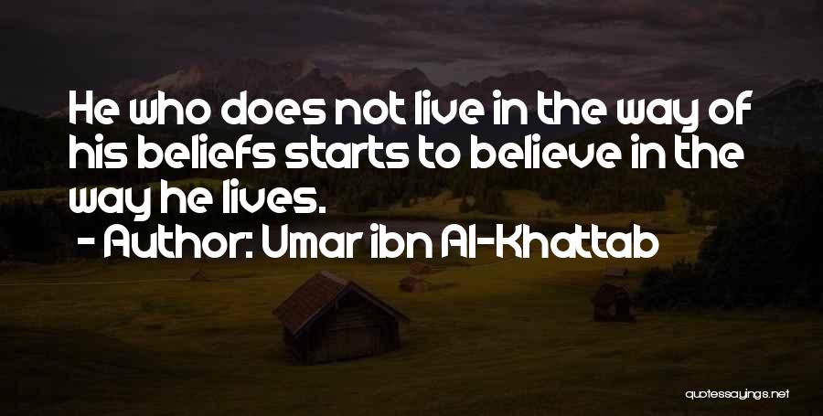 Umar Ibn Al-Khattab Quotes: He Who Does Not Live In The Way Of His Beliefs Starts To Believe In The Way He Lives.