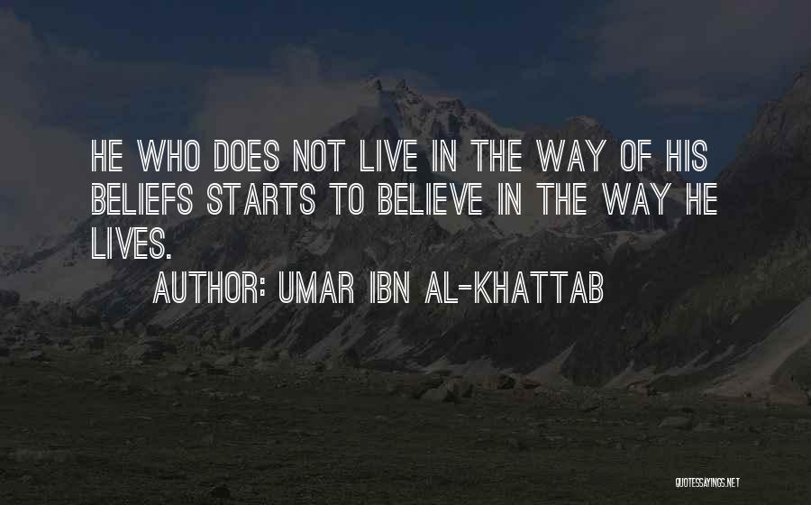 Umar Ibn Al-Khattab Quotes: He Who Does Not Live In The Way Of His Beliefs Starts To Believe In The Way He Lives.