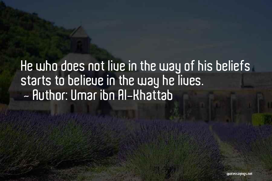 Umar Ibn Al-Khattab Quotes: He Who Does Not Live In The Way Of His Beliefs Starts To Believe In The Way He Lives.