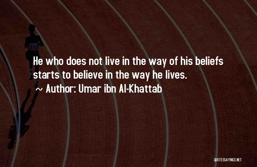 Umar Ibn Al-Khattab Quotes: He Who Does Not Live In The Way Of His Beliefs Starts To Believe In The Way He Lives.