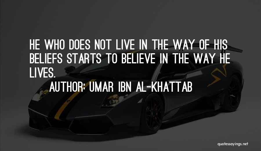 Umar Ibn Al-Khattab Quotes: He Who Does Not Live In The Way Of His Beliefs Starts To Believe In The Way He Lives.