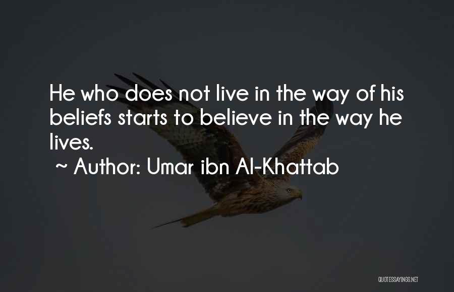 Umar Ibn Al-Khattab Quotes: He Who Does Not Live In The Way Of His Beliefs Starts To Believe In The Way He Lives.