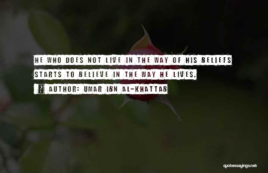 Umar Ibn Al-Khattab Quotes: He Who Does Not Live In The Way Of His Beliefs Starts To Believe In The Way He Lives.