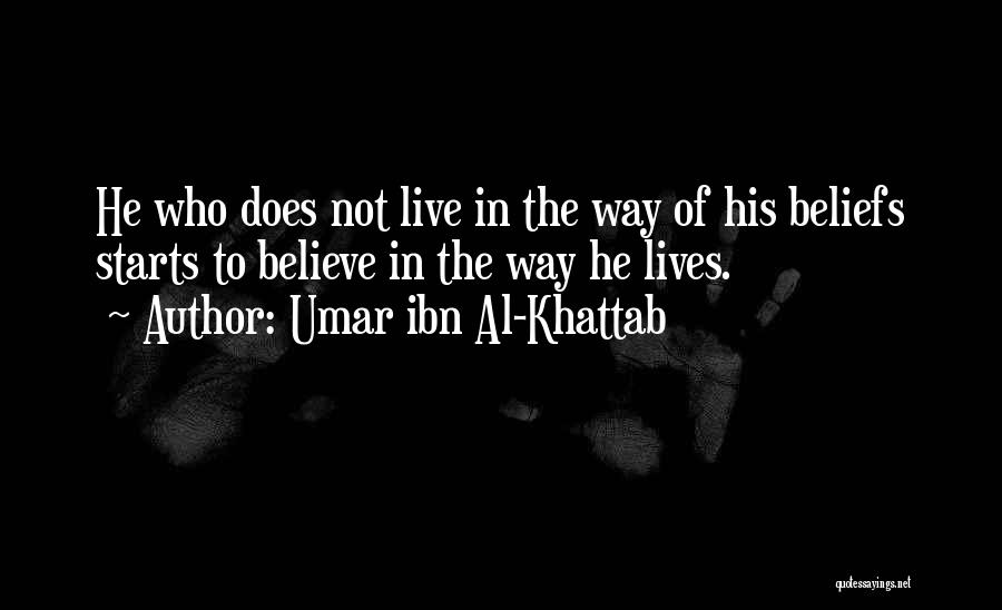 Umar Ibn Al-Khattab Quotes: He Who Does Not Live In The Way Of His Beliefs Starts To Believe In The Way He Lives.