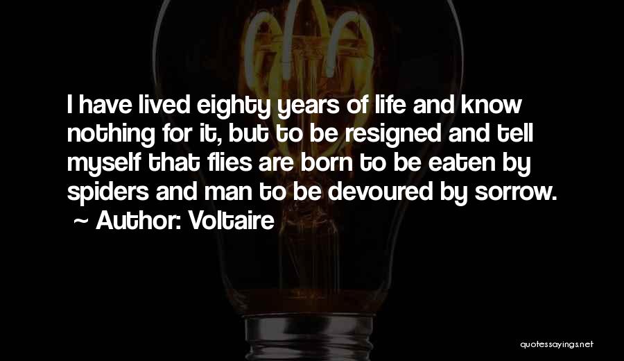 Voltaire Quotes: I Have Lived Eighty Years Of Life And Know Nothing For It, But To Be Resigned And Tell Myself That