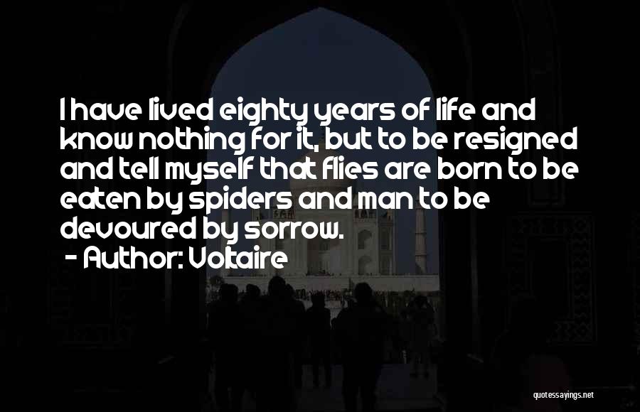 Voltaire Quotes: I Have Lived Eighty Years Of Life And Know Nothing For It, But To Be Resigned And Tell Myself That