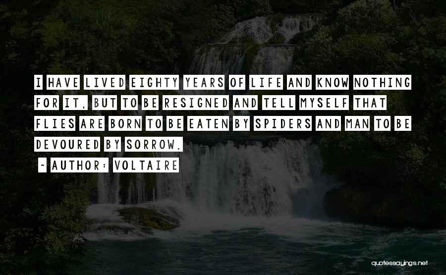 Voltaire Quotes: I Have Lived Eighty Years Of Life And Know Nothing For It, But To Be Resigned And Tell Myself That