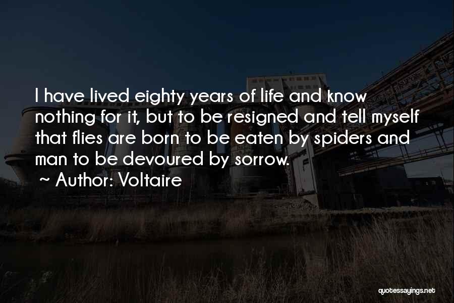 Voltaire Quotes: I Have Lived Eighty Years Of Life And Know Nothing For It, But To Be Resigned And Tell Myself That