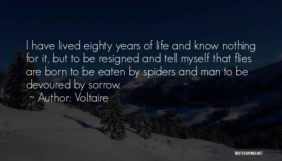 Voltaire Quotes: I Have Lived Eighty Years Of Life And Know Nothing For It, But To Be Resigned And Tell Myself That