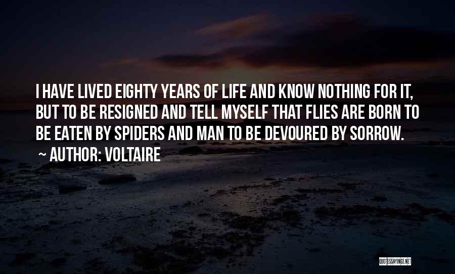 Voltaire Quotes: I Have Lived Eighty Years Of Life And Know Nothing For It, But To Be Resigned And Tell Myself That