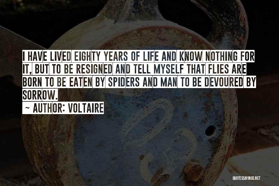Voltaire Quotes: I Have Lived Eighty Years Of Life And Know Nothing For It, But To Be Resigned And Tell Myself That