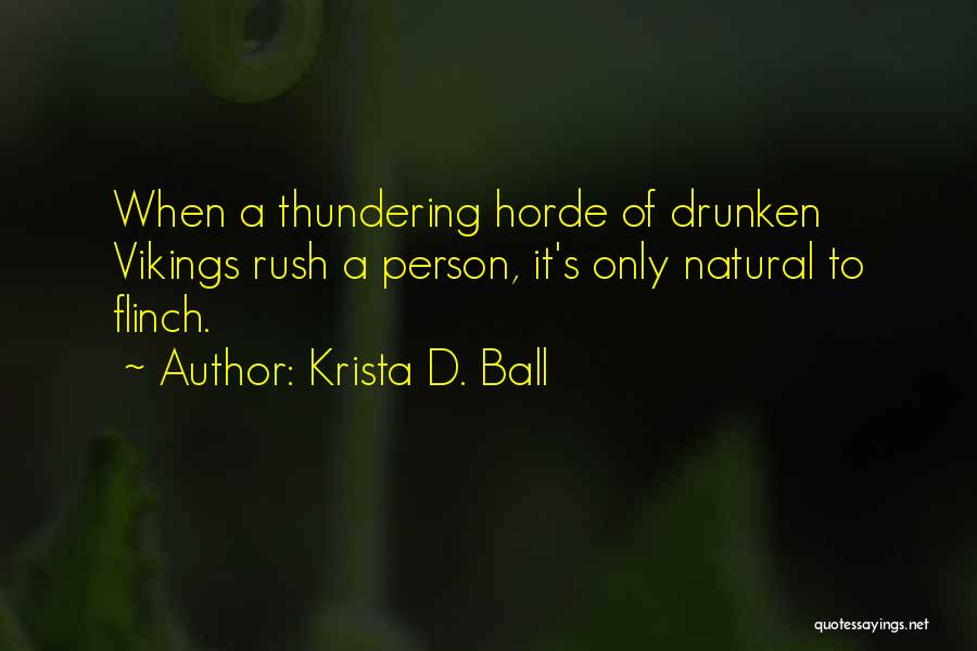 Krista D. Ball Quotes: When A Thundering Horde Of Drunken Vikings Rush A Person, It's Only Natural To Flinch.