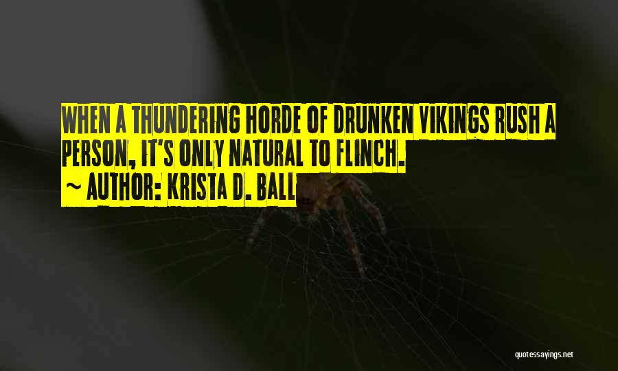 Krista D. Ball Quotes: When A Thundering Horde Of Drunken Vikings Rush A Person, It's Only Natural To Flinch.