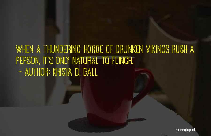 Krista D. Ball Quotes: When A Thundering Horde Of Drunken Vikings Rush A Person, It's Only Natural To Flinch.