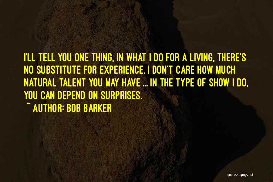 Bob Barker Quotes: I'll Tell You One Thing, In What I Do For A Living, There's No Substitute For Experience. I Don't Care