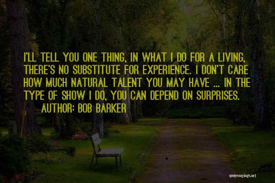 Bob Barker Quotes: I'll Tell You One Thing, In What I Do For A Living, There's No Substitute For Experience. I Don't Care