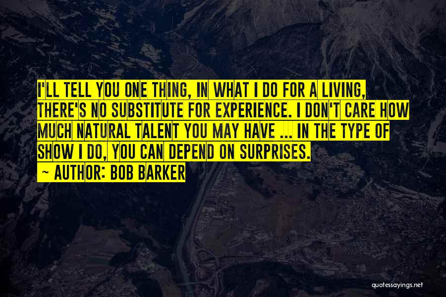 Bob Barker Quotes: I'll Tell You One Thing, In What I Do For A Living, There's No Substitute For Experience. I Don't Care