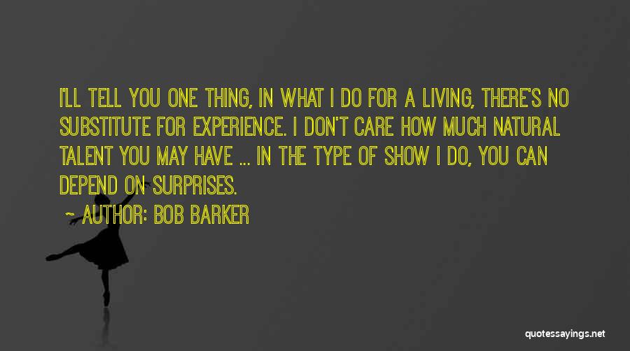 Bob Barker Quotes: I'll Tell You One Thing, In What I Do For A Living, There's No Substitute For Experience. I Don't Care