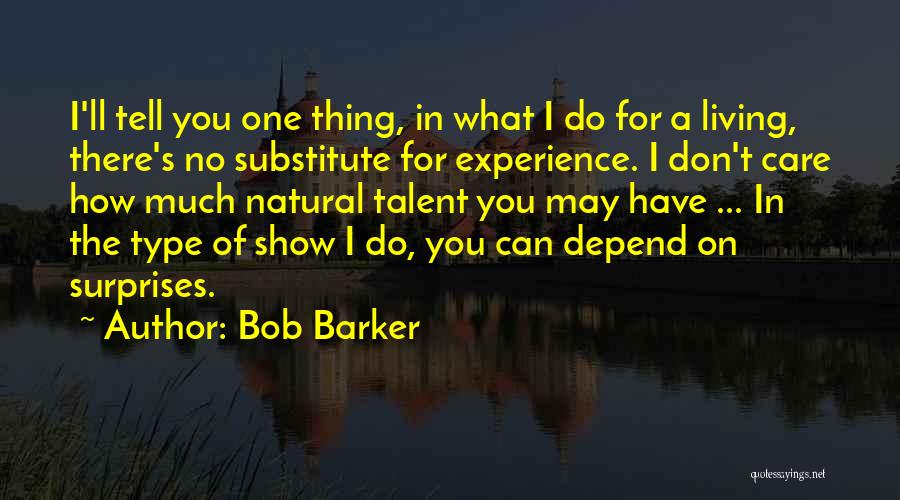 Bob Barker Quotes: I'll Tell You One Thing, In What I Do For A Living, There's No Substitute For Experience. I Don't Care