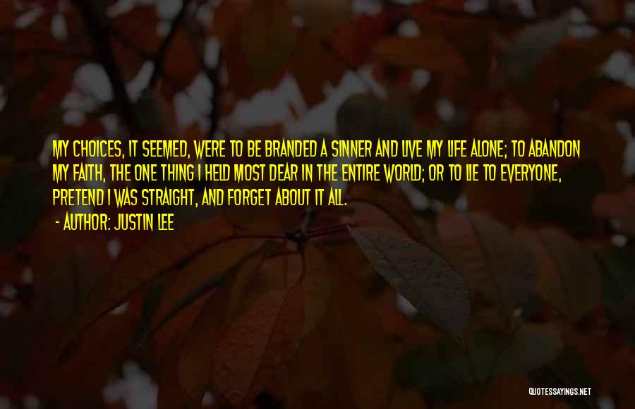 Justin Lee Quotes: My Choices, It Seemed, Were To Be Branded A Sinner And Live My Life Alone; To Abandon My Faith, The