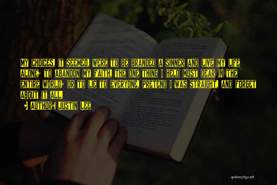 Justin Lee Quotes: My Choices, It Seemed, Were To Be Branded A Sinner And Live My Life Alone; To Abandon My Faith, The