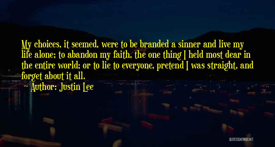 Justin Lee Quotes: My Choices, It Seemed, Were To Be Branded A Sinner And Live My Life Alone; To Abandon My Faith, The