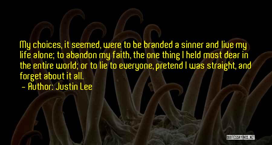 Justin Lee Quotes: My Choices, It Seemed, Were To Be Branded A Sinner And Live My Life Alone; To Abandon My Faith, The