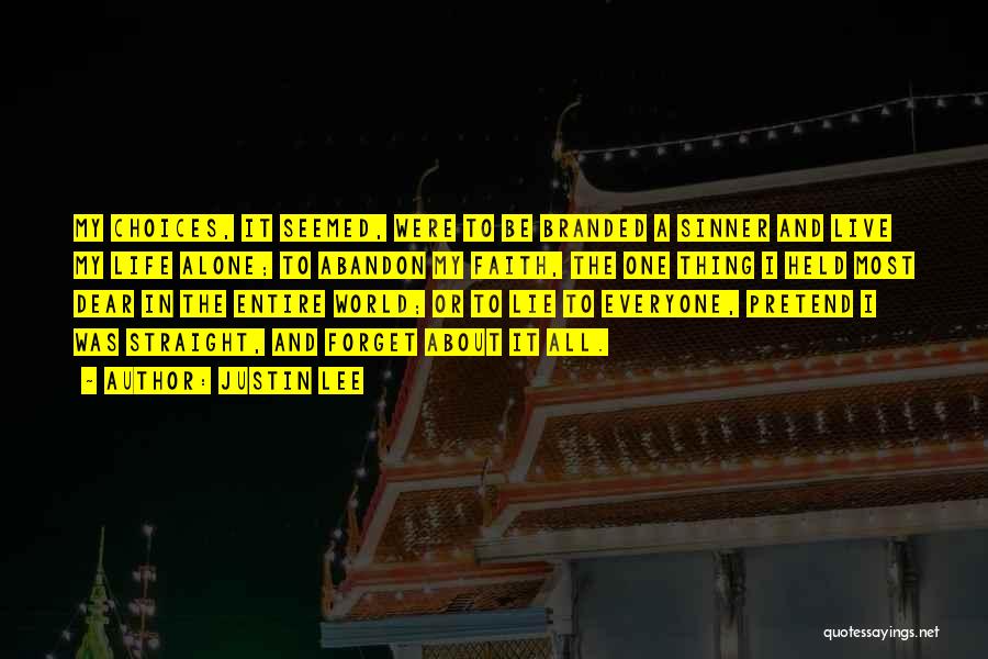 Justin Lee Quotes: My Choices, It Seemed, Were To Be Branded A Sinner And Live My Life Alone; To Abandon My Faith, The