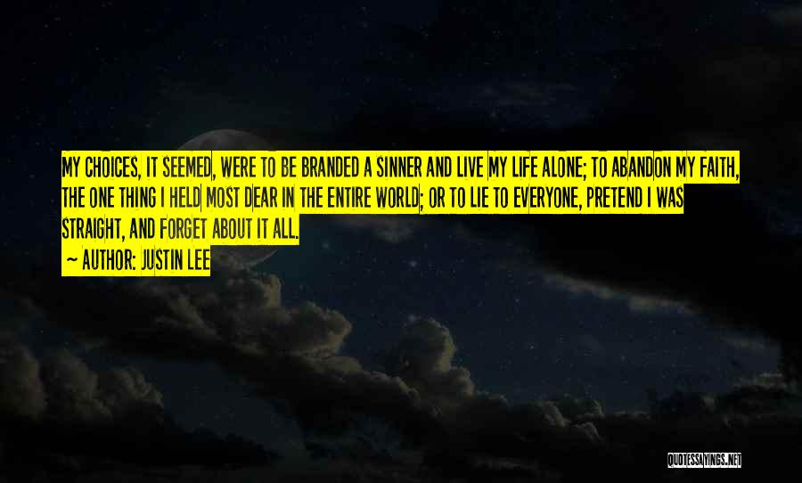 Justin Lee Quotes: My Choices, It Seemed, Were To Be Branded A Sinner And Live My Life Alone; To Abandon My Faith, The