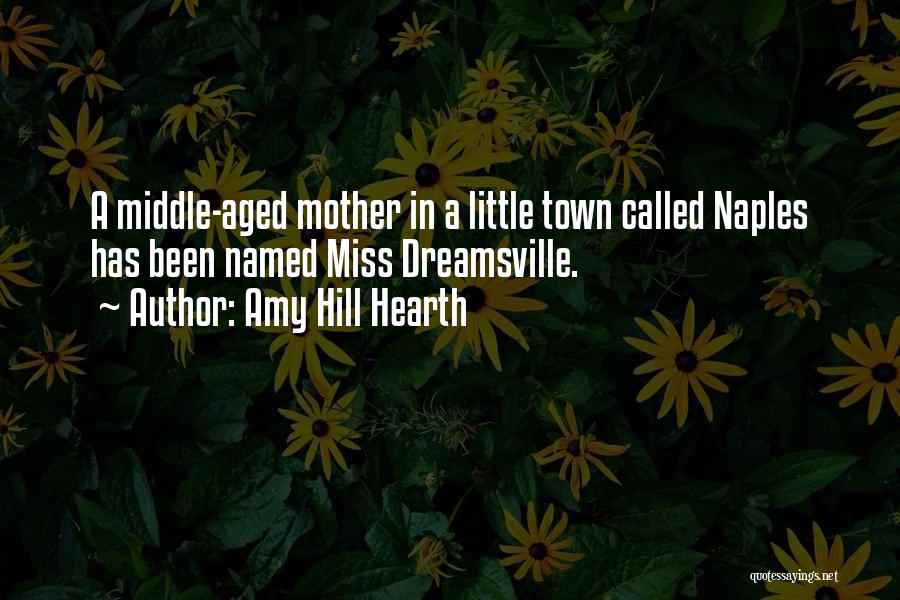 Amy Hill Hearth Quotes: A Middle-aged Mother In A Little Town Called Naples Has Been Named Miss Dreamsville.