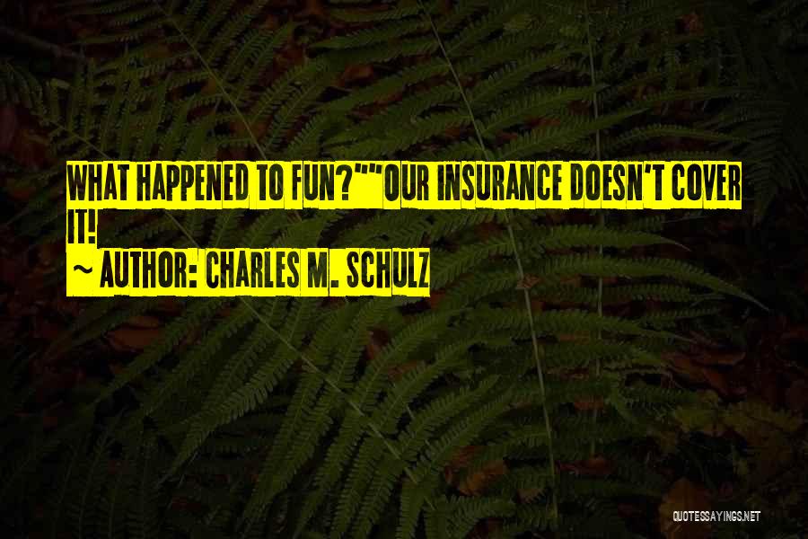 Charles M. Schulz Quotes: What Happened To Fun?our Insurance Doesn't Cover It!