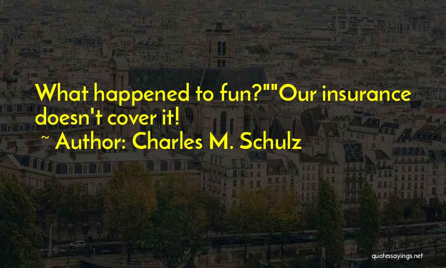 Charles M. Schulz Quotes: What Happened To Fun?our Insurance Doesn't Cover It!