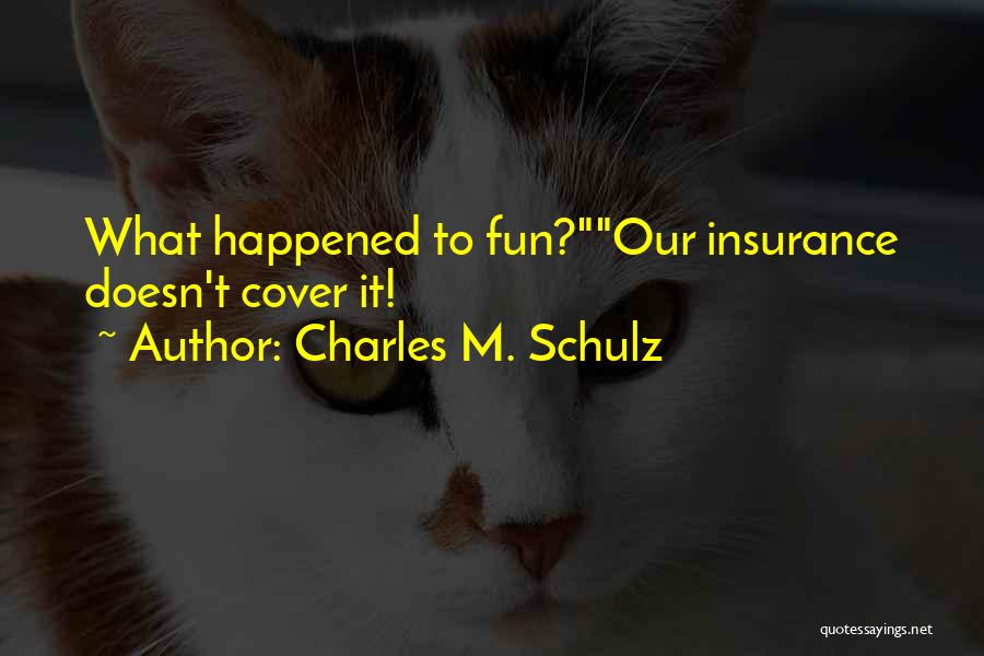Charles M. Schulz Quotes: What Happened To Fun?our Insurance Doesn't Cover It!