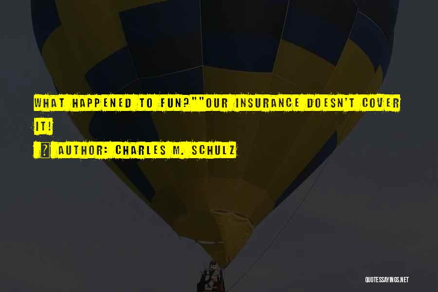 Charles M. Schulz Quotes: What Happened To Fun?our Insurance Doesn't Cover It!
