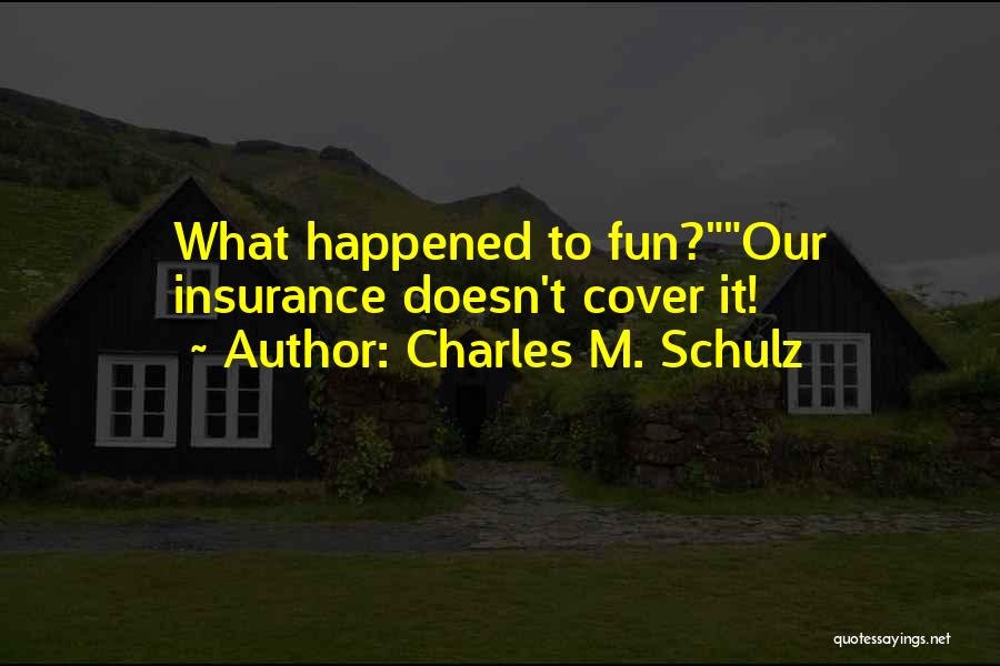 Charles M. Schulz Quotes: What Happened To Fun?our Insurance Doesn't Cover It!