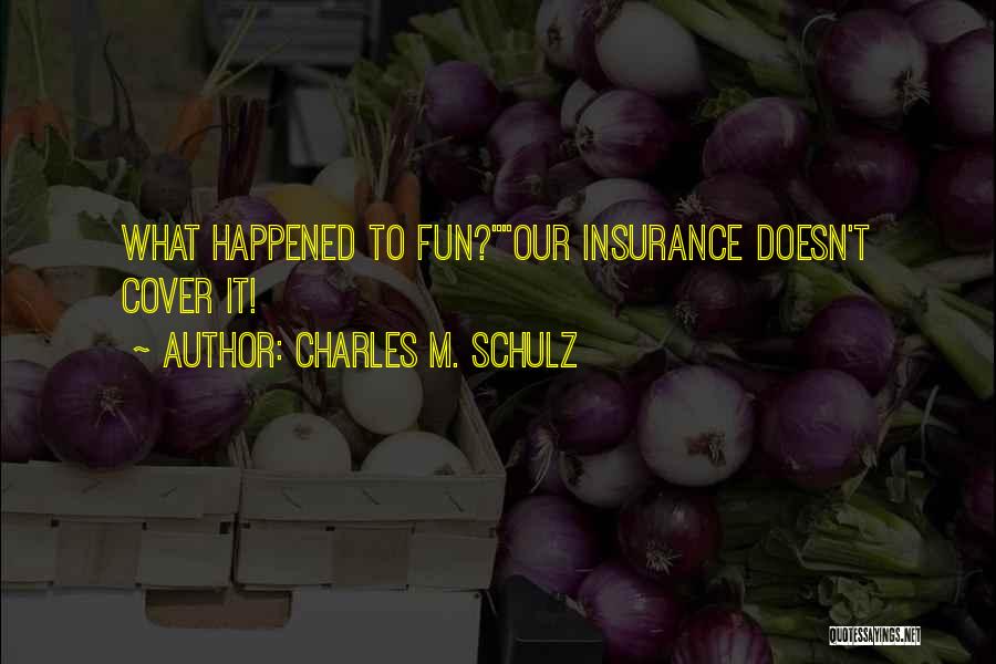 Charles M. Schulz Quotes: What Happened To Fun?our Insurance Doesn't Cover It!
