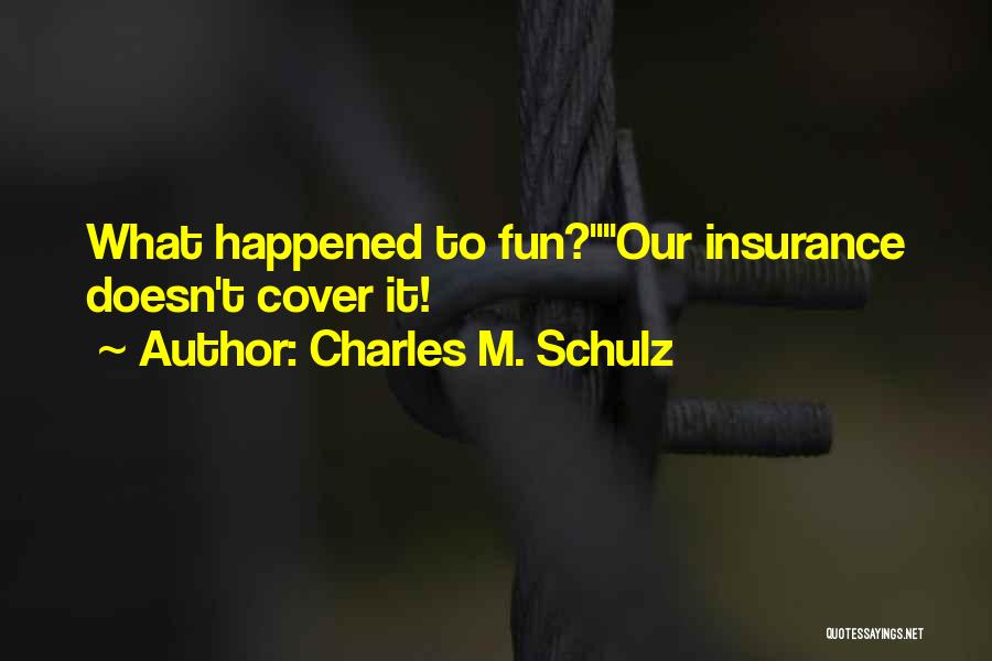 Charles M. Schulz Quotes: What Happened To Fun?our Insurance Doesn't Cover It!