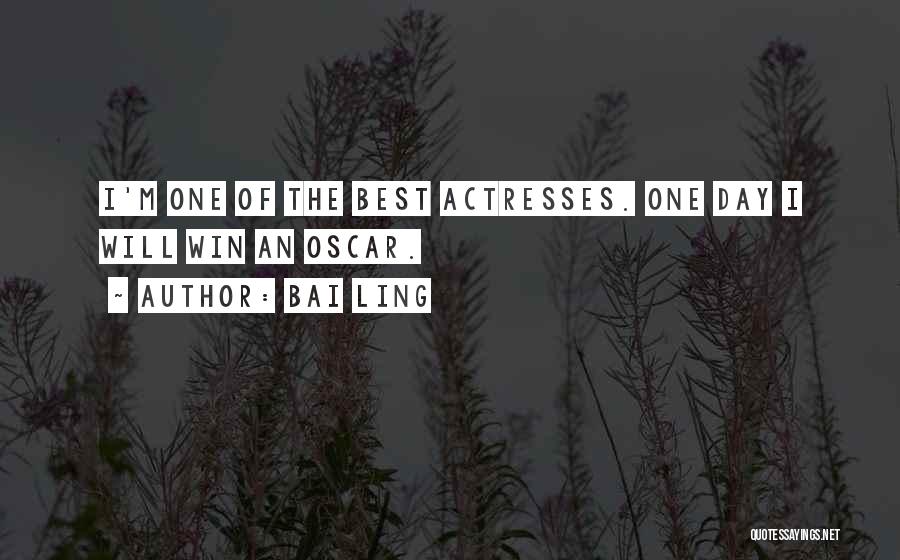 Bai Ling Quotes: I'm One Of The Best Actresses. One Day I Will Win An Oscar.