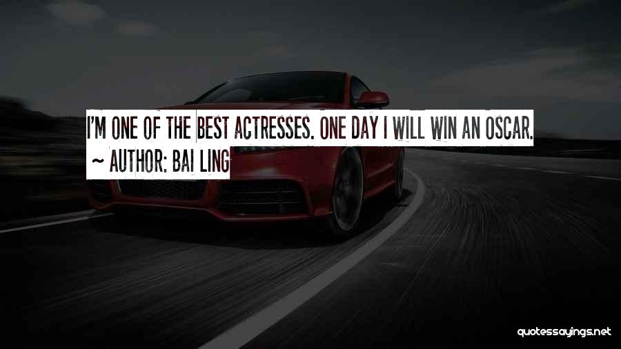 Bai Ling Quotes: I'm One Of The Best Actresses. One Day I Will Win An Oscar.