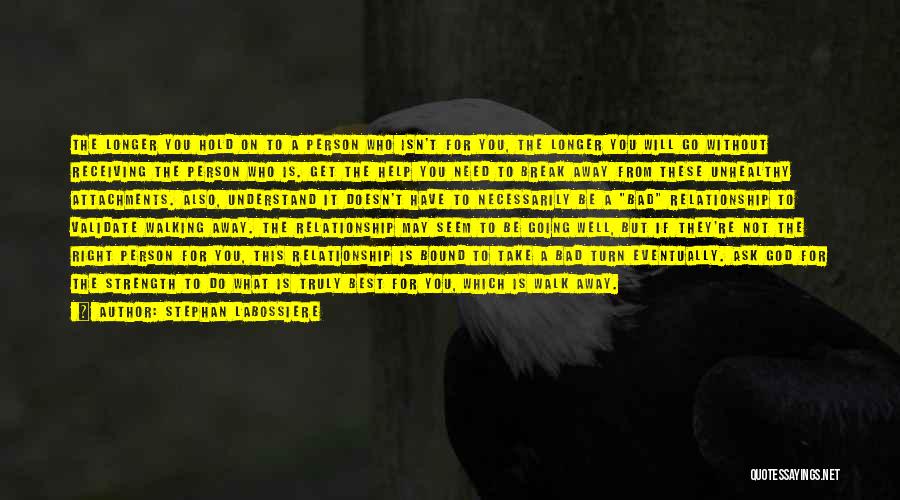 Stephan Labossiere Quotes: The Longer You Hold On To A Person Who Isn't For You, The Longer You Will Go Without Receiving The