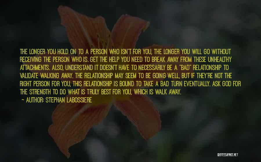 Stephan Labossiere Quotes: The Longer You Hold On To A Person Who Isn't For You, The Longer You Will Go Without Receiving The