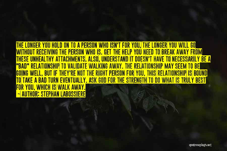 Stephan Labossiere Quotes: The Longer You Hold On To A Person Who Isn't For You, The Longer You Will Go Without Receiving The