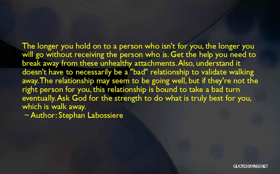 Stephan Labossiere Quotes: The Longer You Hold On To A Person Who Isn't For You, The Longer You Will Go Without Receiving The