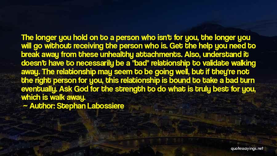 Stephan Labossiere Quotes: The Longer You Hold On To A Person Who Isn't For You, The Longer You Will Go Without Receiving The