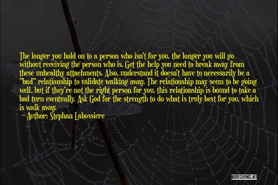 Stephan Labossiere Quotes: The Longer You Hold On To A Person Who Isn't For You, The Longer You Will Go Without Receiving The