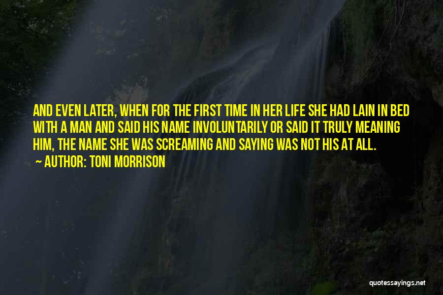 Toni Morrison Quotes: And Even Later, When For The First Time In Her Life She Had Lain In Bed With A Man And